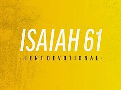 Isaiah 61 – A Lent Devotional For This Time